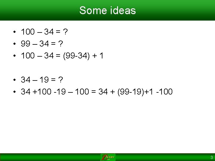 Some ideas • 100 – 34 = ? • 99 – 34 = ?