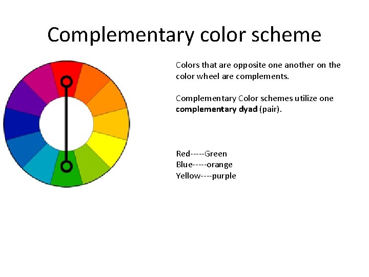 Complementary color scheme Colors that are opposite one another on the color wheel are