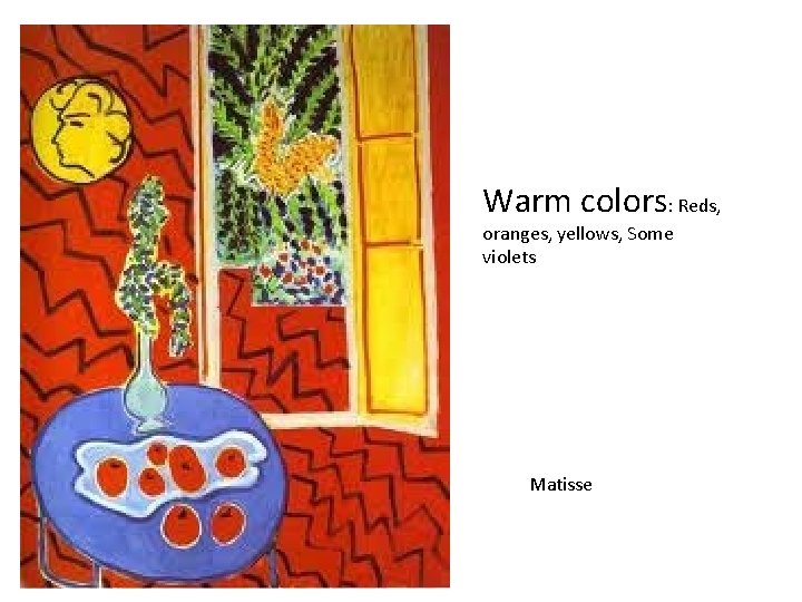 Warm colors: Reds, oranges, yellows, Some violets Matisse 