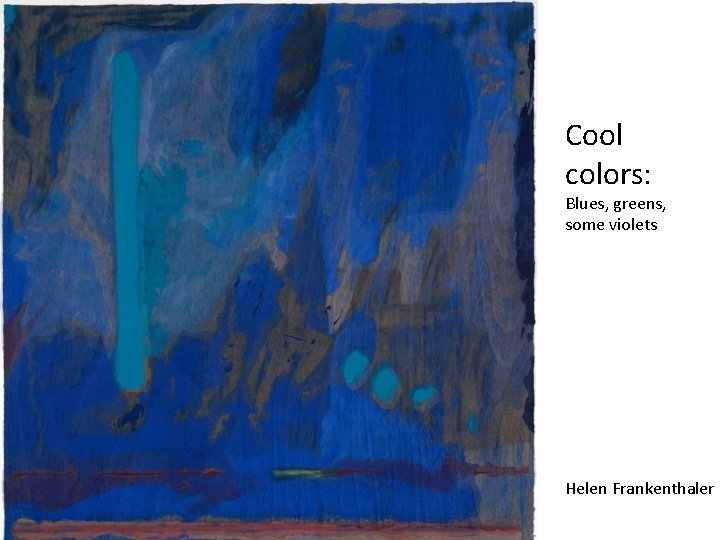 Cool colors: Blues, greens, some violets Helen Frankenthaler 