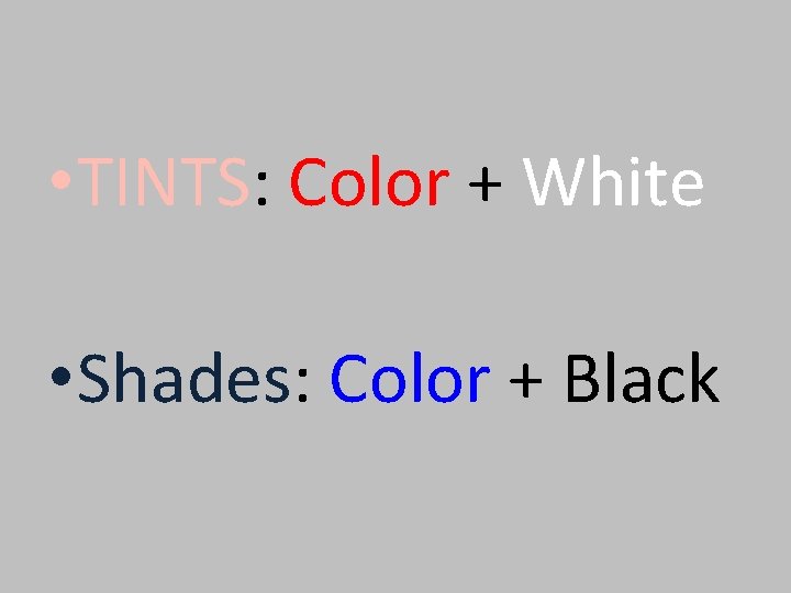  • TINTS: Color + White • Shades: Color + Black 