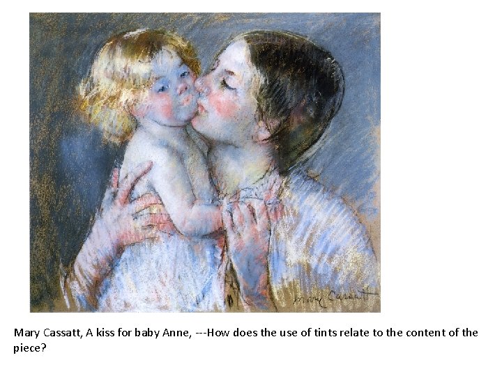 Mary Cassatt, A kiss for baby Anne, ---How does the use of tints relate