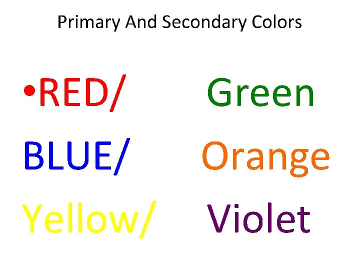 Primary And Secondary Colors • RED/ Green BLUE/ Orange Yellow/ Violet 