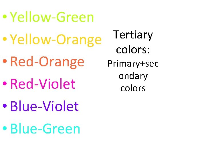  • Yellow-Green Tertiary • Yellow-Orange colors: • Red-Orange Primary+sec ondary • Red-Violet colors