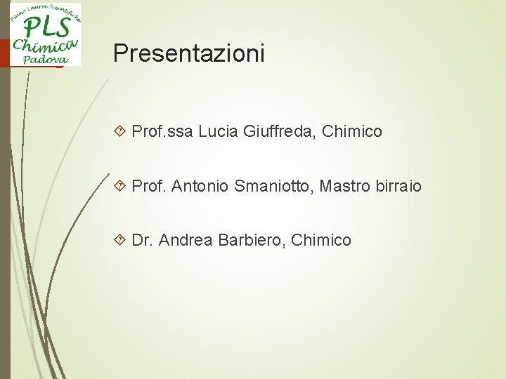 Presentazioni Prof. ssa Lucia Giuffreda, Chimico Prof. Antonio Smaniotto, Mastro birraio Dr. Andrea Barbiero,
