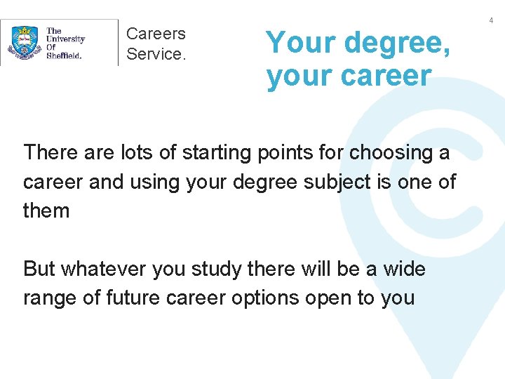 Careers Service. 4 Your degree, your career There are lots of starting points for