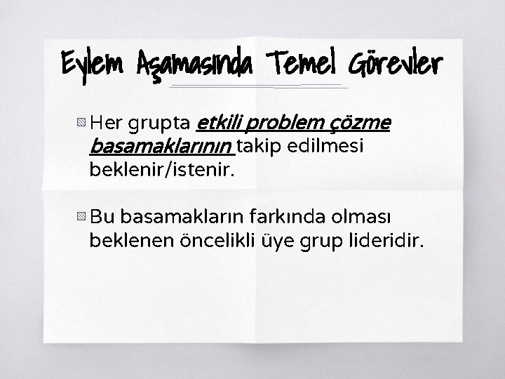 Eylem Aşamasında Temel Görevler ▧ Her grupta etkili problem çözme basamaklarının takip edilmesi beklenir/istenir.