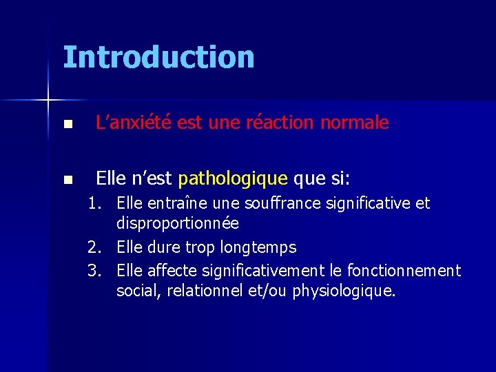 Introduction n L’anxiété est une réaction normale n Elle n’est pathologique si: 1. Elle