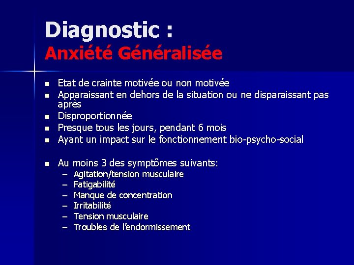 Diagnostic : Anxiété Généralisée n Etat de crainte motivée ou non motivée Apparaissant en