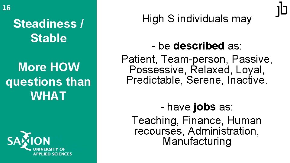 16 Steadiness / Stable More HOW questions than WHAT High S individuals may - 16 Steadiness / Stable More HOW questions than WHAT High S individuals may -