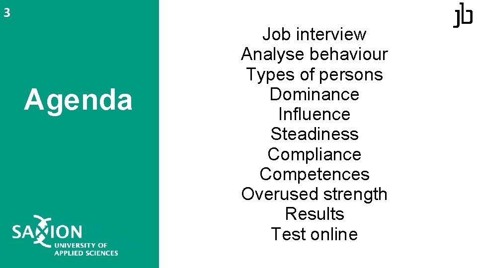 3 Agenda Job interview Analyse behaviour Types of persons Dominance Influence Steadiness Compliance Competences 3 Agenda Job interview Analyse behaviour Types of persons Dominance Influence Steadiness Compliance Competences
