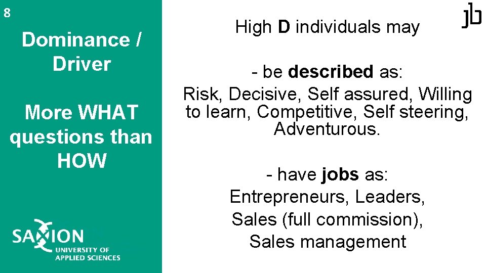 8 Dominance / Driver More WHAT questions than HOW High D individuals may - 8 Dominance / Driver More WHAT questions than HOW High D individuals may -