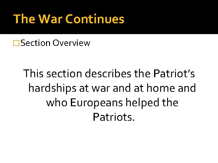 The War Continues �Section Overview This section describes the Patriot’s hardships at war and