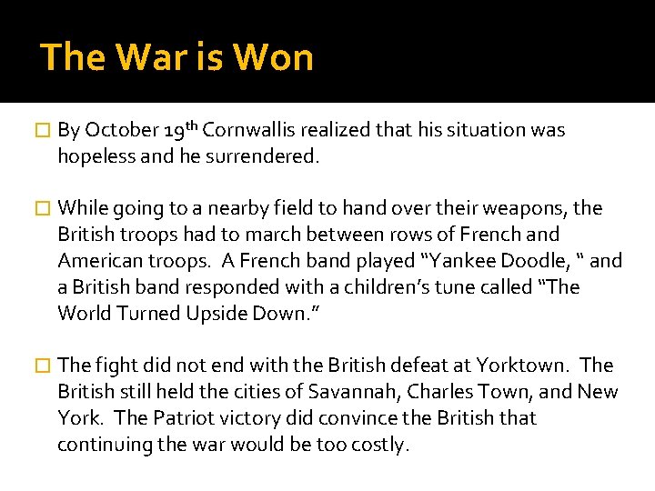 The War is Won � By October 19 th Cornwallis realized that his situation