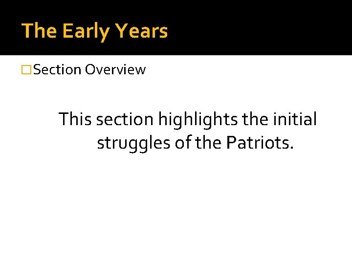 The Early Years �Section Overview This section highlights the initial struggles of the Patriots.