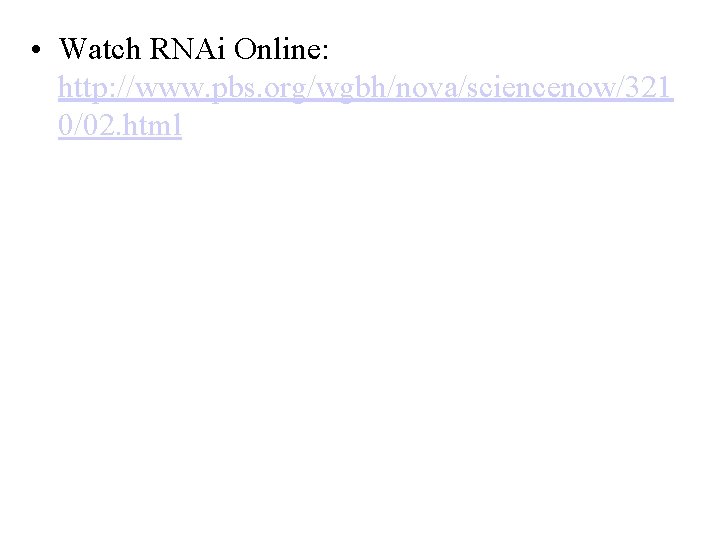  • Watch RNAi Online: http: //www. pbs. org/wgbh/nova/sciencenow/321 0/02. html 