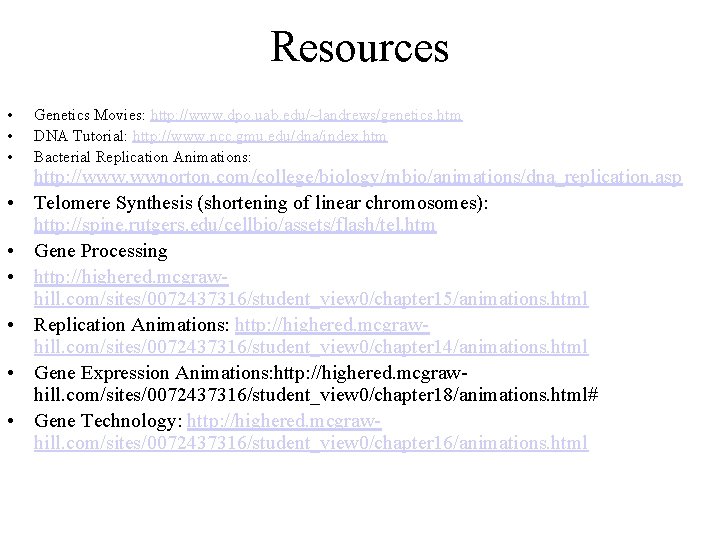 Resources • • • Genetics Movies: http: //www. dpo. uab. edu/~landrews/genetics. htm DNA Tutorial: