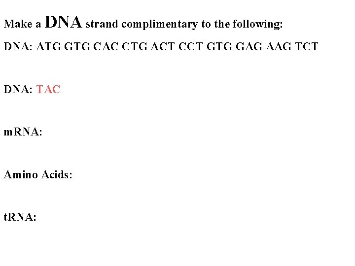 Make a DNA strand complimentary to the following: DNA: ATG GTG CAC CTG ACT