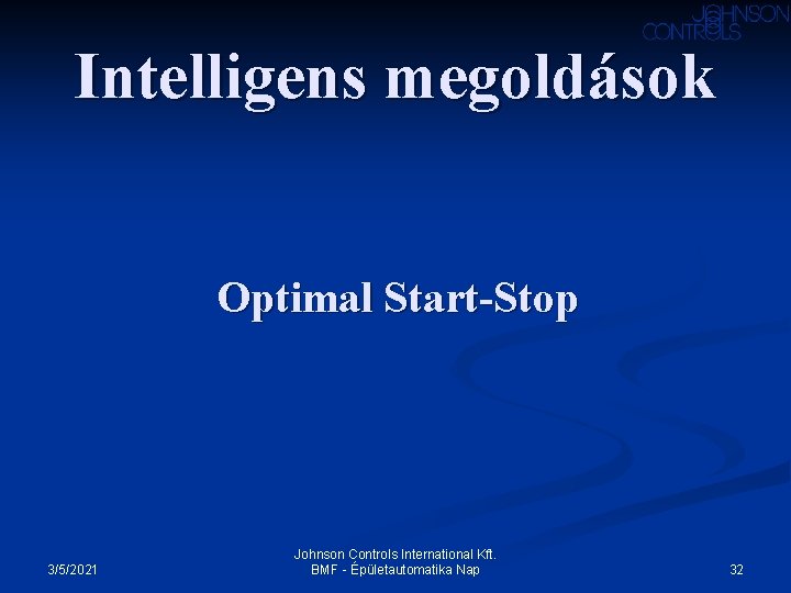 Intelligens megoldások Optimal Start-Stop 3/5/2021 Johnson Controls International Kft. BMF - Épületautomatika Nap 32 Intelligens megoldások Optimal Start-Stop 3/5/2021 Johnson Controls International Kft. BMF - Épületautomatika Nap 32