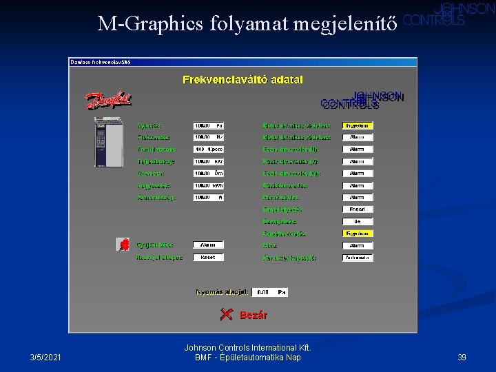 M-Graphics folyamat megjelenítő 3/5/2021 Johnson Controls International Kft. BMF - Épületautomatika Nap 39 M-Graphics folyamat megjelenítő 3/5/2021 Johnson Controls International Kft. BMF - Épületautomatika Nap 39