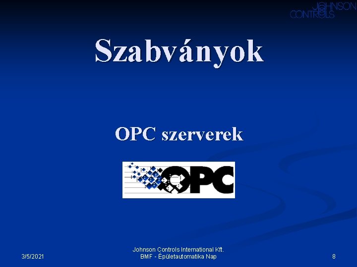 Szabványok OPC szerverek 3/5/2021 Johnson Controls International Kft. BMF - Épületautomatika Nap 8 Szabványok OPC szerverek 3/5/2021 Johnson Controls International Kft. BMF - Épületautomatika Nap 8