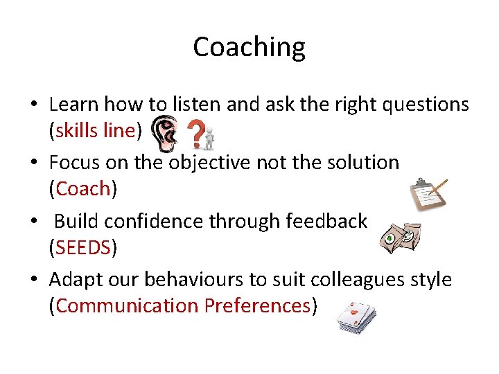 Coaching • Learn how to listen and ask the right questions (skills line) •