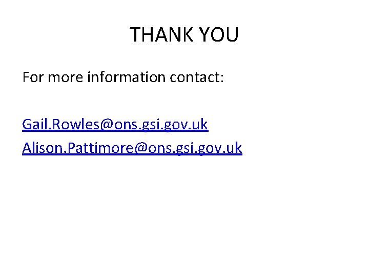 THANK YOU For more information contact: Gail. Rowles@ons. gsi. gov. uk Alison. Pattimore@ons. gsi.