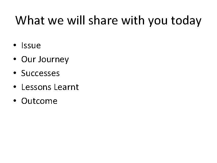 What we will share with you today • • • Issue Our Journey Successes