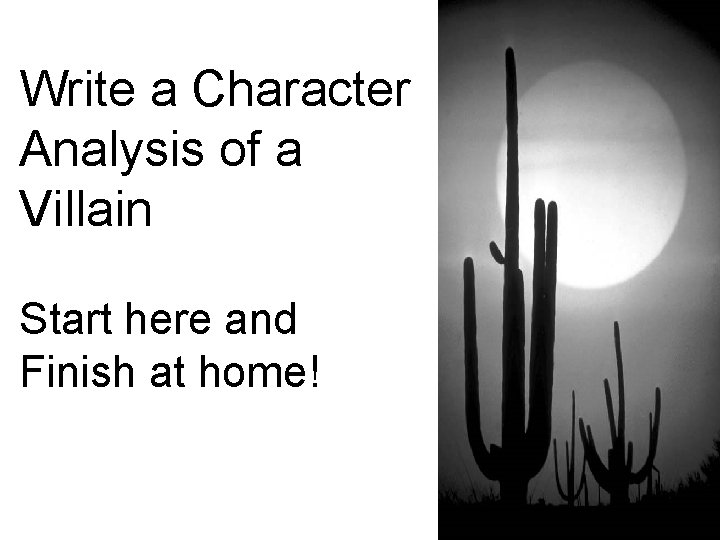 Write a Character Analysis of a Villain Start here and Finish at home! 