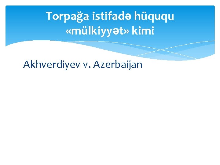 Torpağa istifadə hüququ «mülkiyyət» kimi Akhverdiyev v. Azerbaijan 