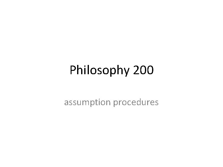 Philosophy 200 assumption procedures 