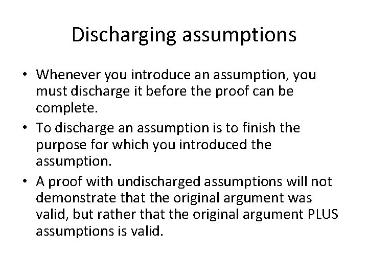 Discharging assumptions • Whenever you introduce an assumption, you must discharge it before the