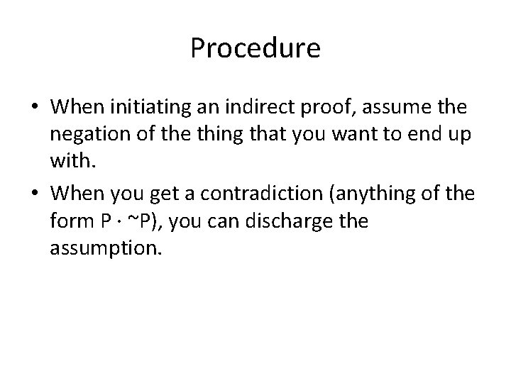 Procedure • When initiating an indirect proof, assume the negation of the thing that