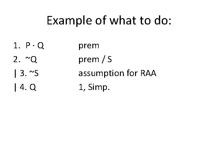 Example of what to do: 1. P · Q 2. ~Q | 3. ~S