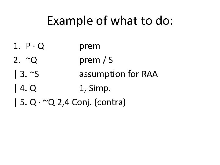 Example of what to do: 1. P · Q prem 2. ~Q prem /