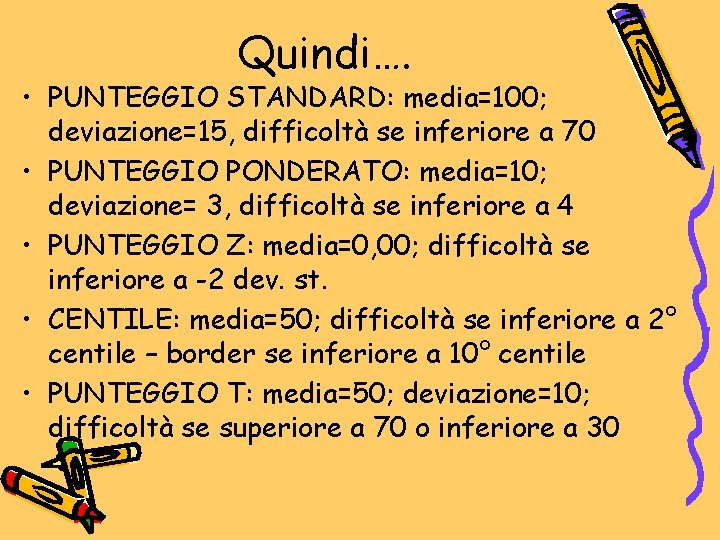 Quindi…. • PUNTEGGIO STANDARD: media=100; deviazione=15, difficoltà se inferiore a 70 • PUNTEGGIO PONDERATO: Quindi…. • PUNTEGGIO STANDARD: media=100; deviazione=15, difficoltà se inferiore a 70 • PUNTEGGIO PONDERATO: