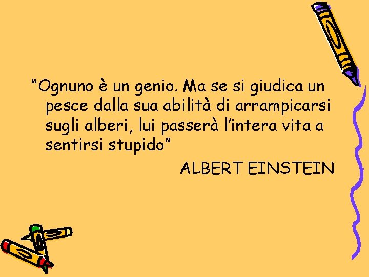 “Ognuno è un genio. Ma se si giudica un pesce dalla sua abilità di