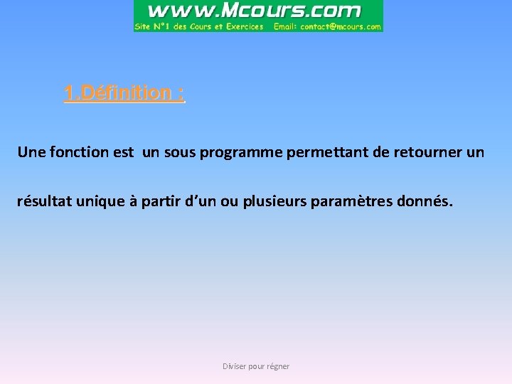 1. Définition : Une fonction est un sous programme permettant de retourner un résultat