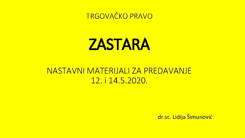 TRGOVAČKO PRAVO ZASTARA NASTAVNI MATERIJALI ZA PREDAVANJE 12. i 14. 5. 2020. dr. sc.