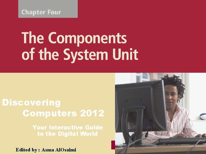 Discovering Computers 2012 Your Interactive Guide to the Digital World Edited by : Asma