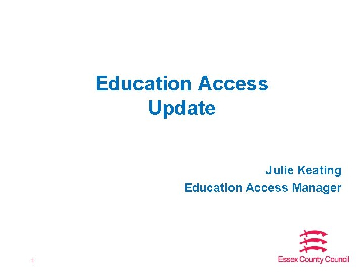 Education Access Update Julie Keating Education Access Manager 1 Education Access Update Julie Keating Education Access Manager 1