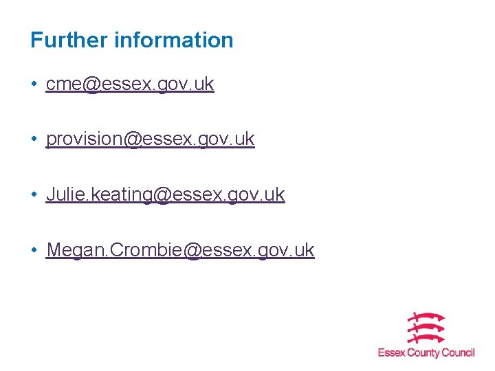 Further information • cme@essex. gov. uk • provision@essex. gov. uk • Julie. keating@essex. gov. Further information • cme@essex. gov. uk • provision@essex. gov. uk • Julie. keating@essex. gov.