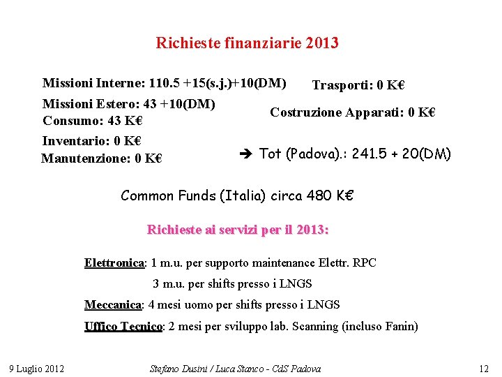 Richieste finanziarie 2013 Missioni Interne: 110. 5 +15(s. j. )+10(DM) Missioni Estero: 43 +10(DM)