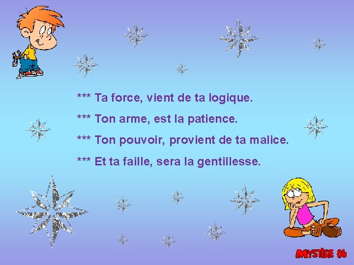 *** Ta force, vient de ta logique. *** Ton arme, est la patience. ***