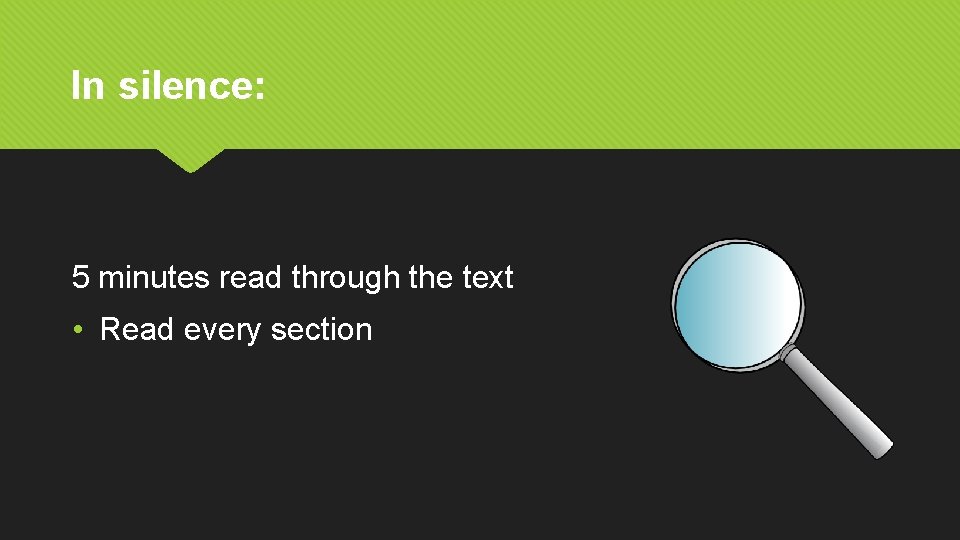 In silence: 5 minutes read through the text • Read every section 