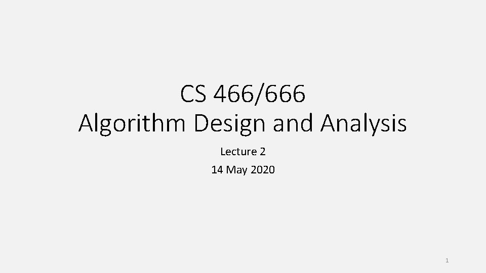 CS 466/666 Algorithm Design and Analysis Lecture 2 14 May 2020 1 