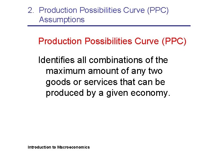 2. Production Possibilities Curve (PPC) Assumptions Production Possibilities Curve (PPC) Identifies all combinations of