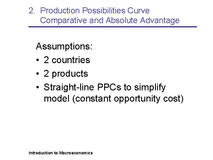 2. Production Possibilities Curve Comparative and Absolute Advantage Assumptions: • 2 countries • 2