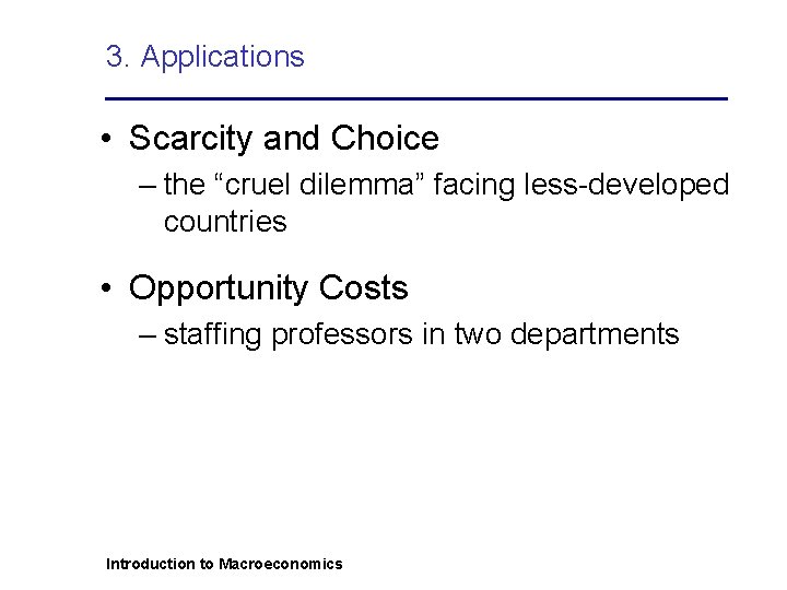 3. Applications • Scarcity and Choice – the “cruel dilemma” facing less-developed countries •