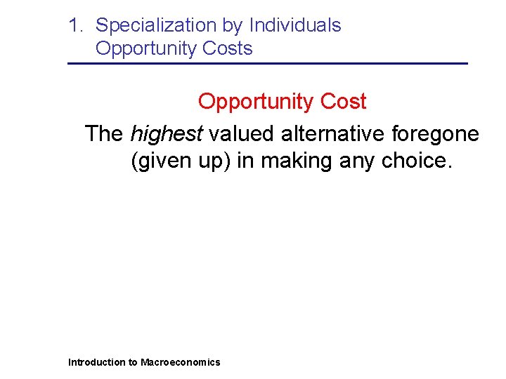 1. Specialization by Individuals Opportunity Cost The highest valued alternative foregone (given up) in